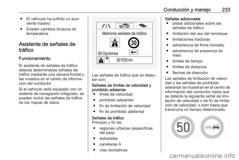 OPEL ASTRA K 2018.5 Manual de Instrucciones (in Spanish) Conducción y manejo233● El vehículo ha sufrido un acci‐dente trasero.
● Existen cambios bruscos de temperatura.
Asistente de señales de tráfico
Funcionamiento
El asistente de señales de tr OPEL ASTRA K 2018.5 Manual de Instrucciones (in Spanish) Conducción y manejo233● El vehículo ha sufrido un acci‐dente trasero.
● Existen cambios bruscos de temperatura.
Asistente de señales de tráfico
Funcionamiento
El asistente de señales de tr