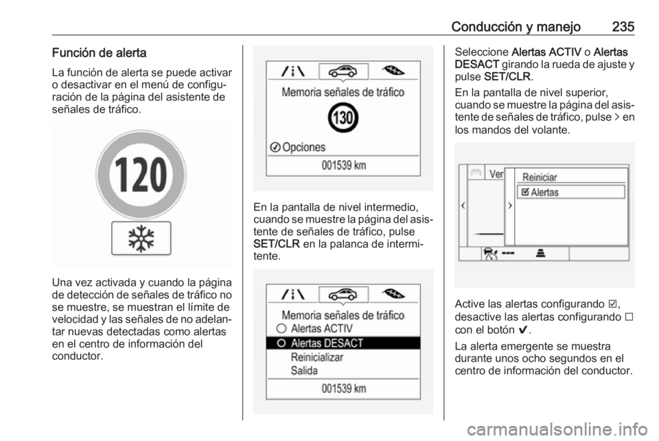 OPEL ASTRA K 2018.5 Manual de Instrucciones (in Spanish) Conducción y manejo235Función de alertaLa función de alerta se puede activaro desactivar en el menú de configu‐
ración de la página del asistente de
señales de tráfico.
Una vez activada y cu OPEL ASTRA K 2018.5 Manual de Instrucciones (in Spanish) Conducción y manejo235Función de alertaLa función de alerta se puede activaro desactivar en el menú de configu‐
ración de la página del asistente de
señales de tráfico.
Una vez activada y cu