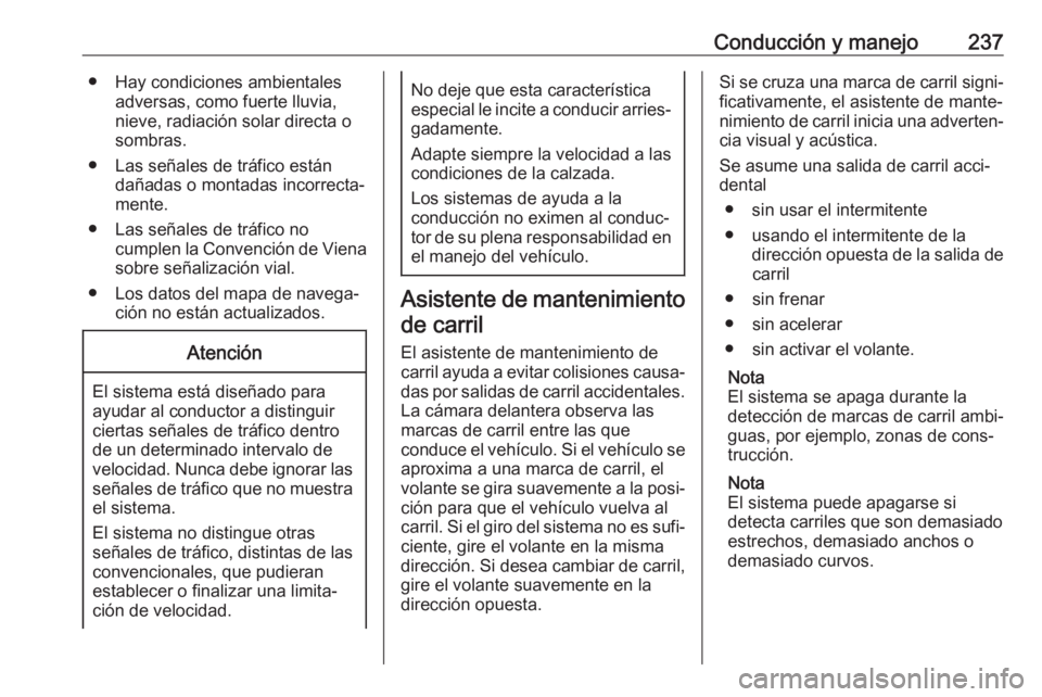 OPEL ASTRA K 2018.5 Manual de Instrucciones (in Spanish) Conducción y manejo237● Hay condiciones ambientalesadversas, como fuerte lluvia,
nieve, radiación solar directa o sombras.
● Las señales de tráfico están dañadas o montadas incorrecta‐
men OPEL ASTRA K 2018.5 Manual de Instrucciones (in Spanish) Conducción y manejo237● Hay condiciones ambientalesadversas, como fuerte lluvia,
nieve, radiación solar directa o sombras.
● Las señales de tráfico están dañadas o montadas incorrecta‐
men