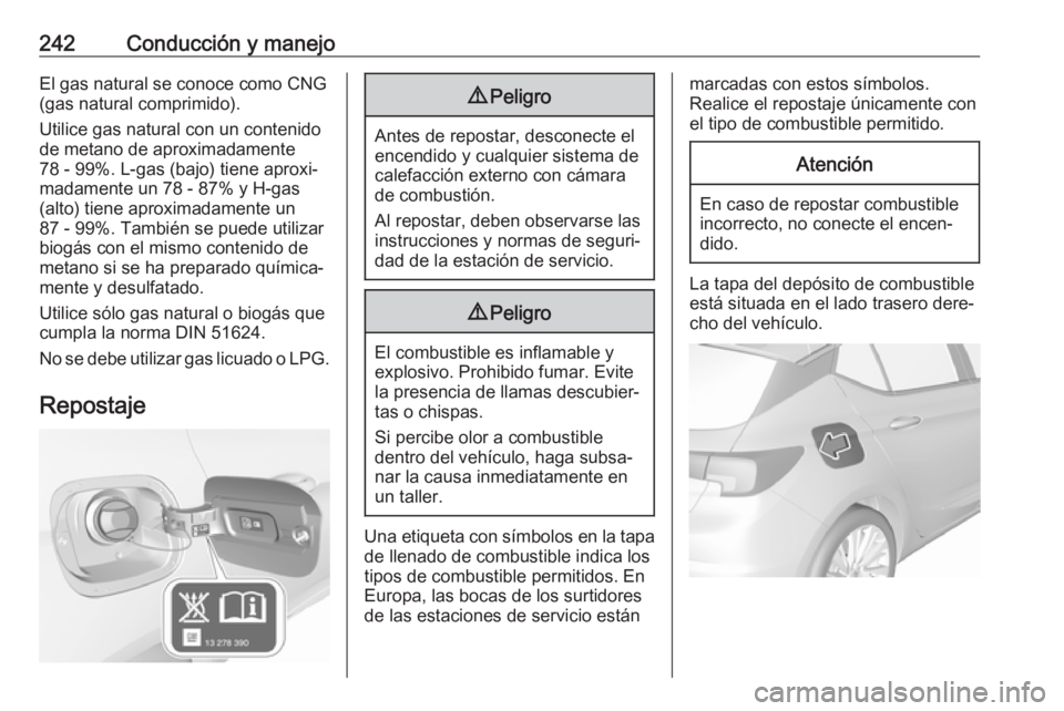 OPEL ASTRA K 2018.5 Manual de Instrucciones (in Spanish) 242Conducción y manejoEl gas natural se conoce como CNG(gas natural comprimido).
Utilice gas natural con un contenido
de metano de aproximadamente
78 - 99%. L-gas (bajo) tiene aproxi‐
madamente un OPEL ASTRA K 2018.5 Manual de Instrucciones (in Spanish) 242Conducción y manejoEl gas natural se conoce como CNG(gas natural comprimido).
Utilice gas natural con un contenido
de metano de aproximadamente
78 - 99%. L-gas (bajo) tiene aproxi‐
madamente un