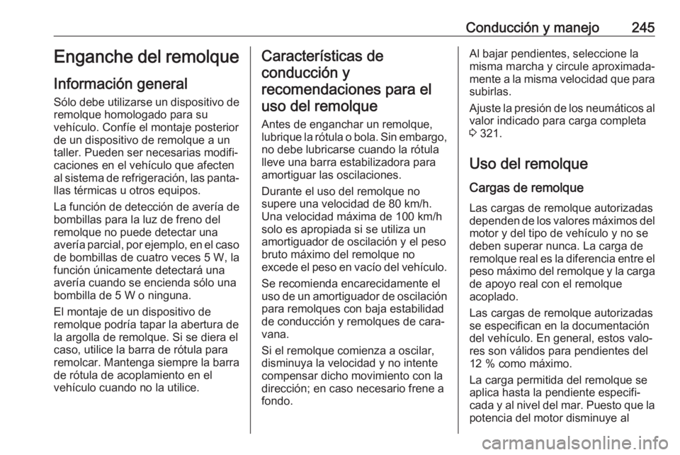 OPEL ASTRA K 2018.5 Manual de Instrucciones (in Spanish) Conducción y manejo245Enganche del remolque
Información general Sólo debe utilizarse un dispositivo de
remolque homologado para su
vehículo. Confíe el montaje posterior
de un dispositivo de remol OPEL ASTRA K 2018.5 Manual de Instrucciones (in Spanish) Conducción y manejo245Enganche del remolque
Información general Sólo debe utilizarse un dispositivo de
remolque homologado para su
vehículo. Confíe el montaje posterior
de un dispositivo de remol