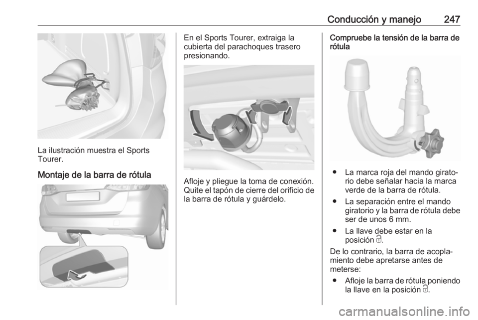 OPEL ASTRA K 2018.5 Manual de Instrucciones (in Spanish) Conducción y manejo247
La ilustración muestra el Sports
Tourer.
Montaje de la barra de rótula
En el Sports Tourer, extraiga la
cubierta del parachoques trasero
presionando.
Afloje y pliegue la toma OPEL ASTRA K 2018.5 Manual de Instrucciones (in Spanish) Conducción y manejo247
La ilustración muestra el Sports
Tourer.
Montaje de la barra de rótula
En el Sports Tourer, extraiga la
cubierta del parachoques trasero
presionando.
Afloje y pliegue la toma