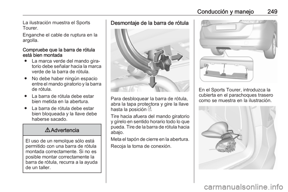 OPEL ASTRA K 2018.5 Manual de Instrucciones (in Spanish) Conducción y manejo249La ilustración muestra el Sports
Tourer.
Enganche el cable de ruptura en la
argolla.
Compruebe que la barra de rótula
está bien montada
● La marca verde del mando gira‐ t OPEL ASTRA K 2018.5 Manual de Instrucciones (in Spanish) Conducción y manejo249La ilustración muestra el Sports
Tourer.
Enganche el cable de ruptura en la
argolla.
Compruebe que la barra de rótula
está bien montada
● La marca verde del mando gira‐ t