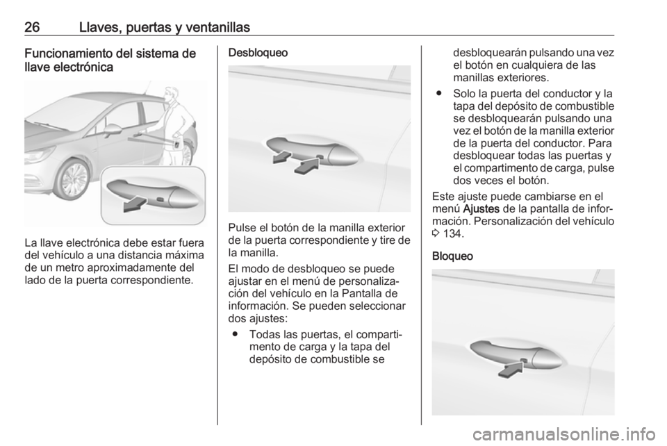 OPEL ASTRA K 2018.5  Manual de Instrucciones (in Spanish) 26Llaves, puertas y ventanillasFuncionamiento del sistema de
llave electrónica
La llave electrónica debe estar fuera
del vehículo a una distancia máxima
de un metro aproximadamente del
lado de la 