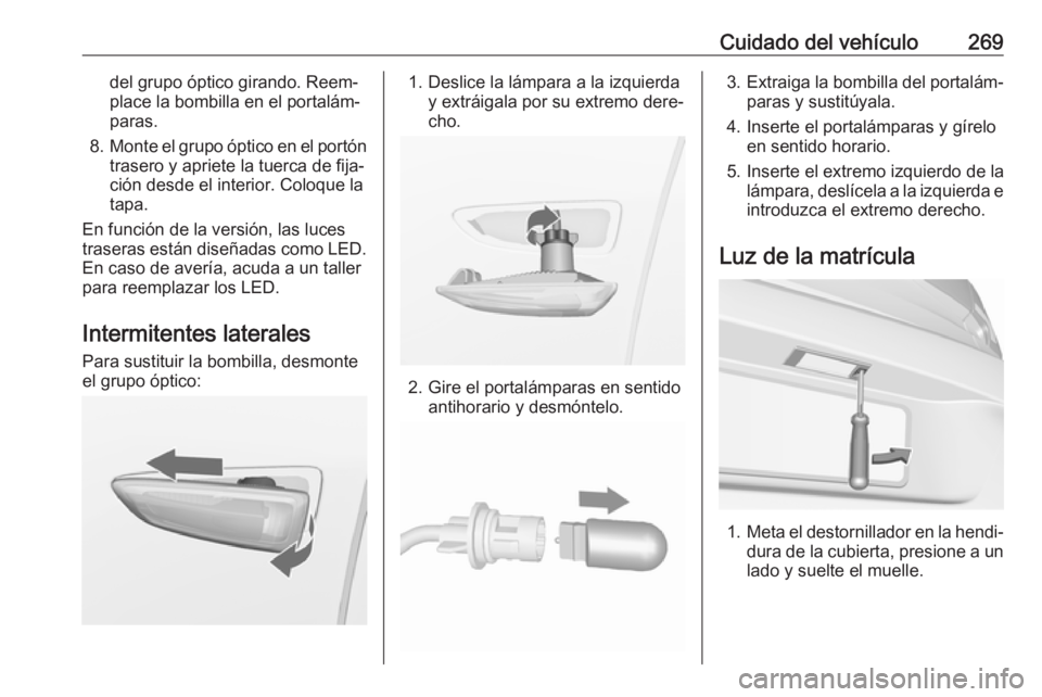 OPEL ASTRA K 2018.5  Manual de Instrucciones (in Spanish) Cuidado del vehículo269del grupo óptico girando. Reem‐
place la bombilla en el portalám‐
paras.
8. Monte el grupo óptico en el portón
trasero y apriete la tuerca de fija‐
ción desde el int