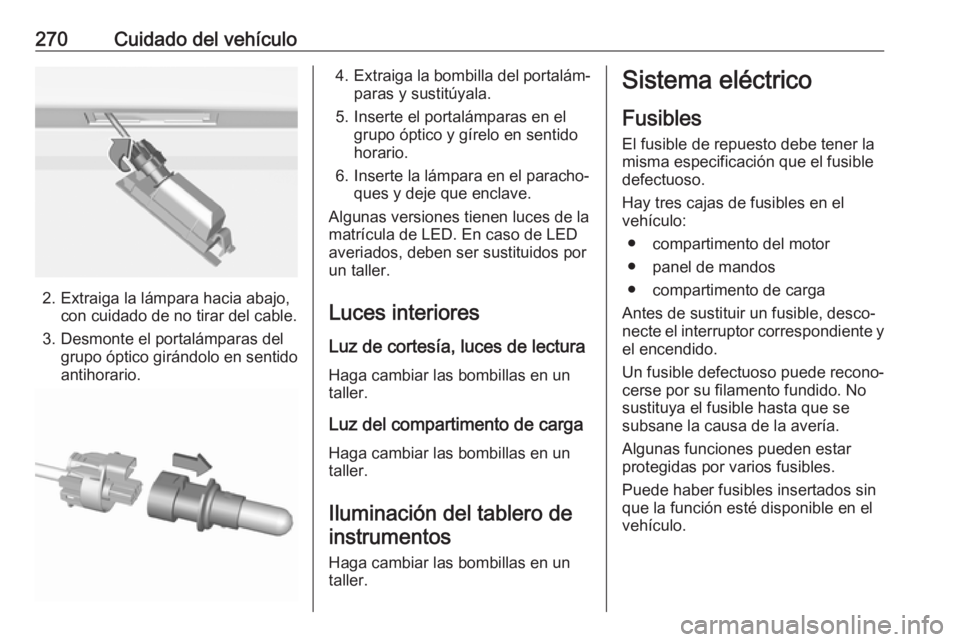 OPEL ASTRA K 2018.5  Manual de Instrucciones (in Spanish) 270Cuidado del vehículo
2. Extraiga la lámpara hacia abajo,con cuidado de no tirar del cable.
3. Desmonte el portalámparas del grupo óptico girándolo en sentido
antihorario.
4. Extraiga la bombil