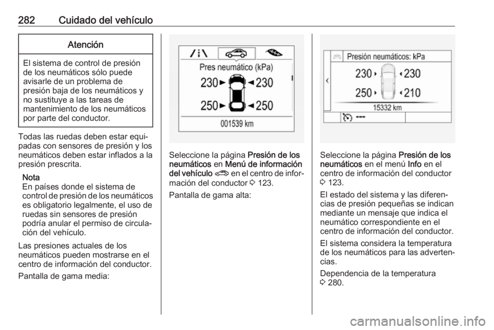 OPEL ASTRA K 2018.5 Manual de Instrucciones (in Spanish) 282Cuidado del vehículoAtención
El sistema de control de presión
de los neumáticos sólo puede
avisarle de un problema de
presión baja de los neumáticos y
no sustituye a las tareas de
mantenimie OPEL ASTRA K 2018.5 Manual de Instrucciones (in Spanish) 282Cuidado del vehículoAtención
El sistema de control de presión
de los neumáticos sólo puede
avisarle de un problema de
presión baja de los neumáticos y
no sustituye a las tareas de
mantenimie