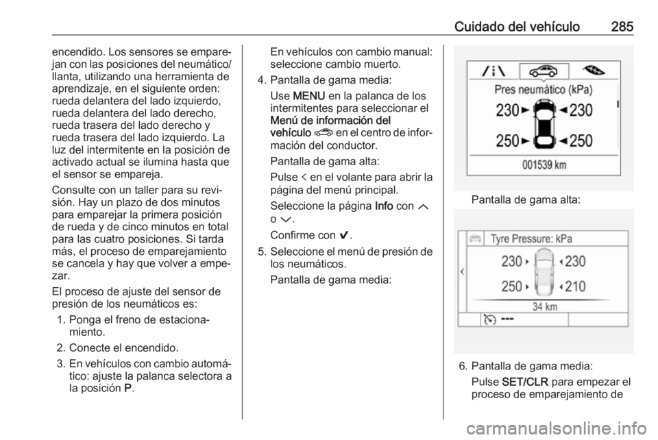 OPEL ASTRA K 2018.5 Manual de Instrucciones (in Spanish) Cuidado del vehículo285encendido. Los sensores se empare‐
jan con las posiciones del neumático/
llanta, utilizando una herramienta de
aprendizaje, en el siguiente orden:
rueda delantera del lado i OPEL ASTRA K 2018.5 Manual de Instrucciones (in Spanish) Cuidado del vehículo285encendido. Los sensores se empare‐
jan con las posiciones del neumático/
llanta, utilizando una herramienta de
aprendizaje, en el siguiente orden:
rueda delantera del lado i