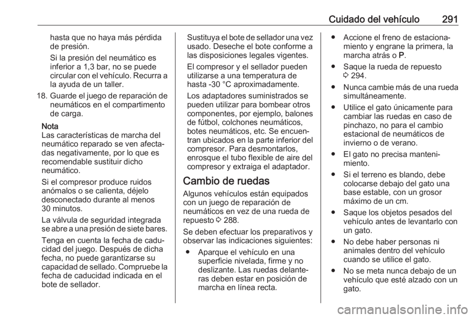 OPEL ASTRA K 2018.5 Manual de Instrucciones (in Spanish) Cuidado del vehículo291hasta que no haya más pérdida
de presión.
Si la presión del neumático es
inferior a 1,3 bar, no se puede
circular con el vehículo. Recurra a la ayuda de un taller.
18. Gu OPEL ASTRA K 2018.5 Manual de Instrucciones (in Spanish) Cuidado del vehículo291hasta que no haya más pérdida
de presión.
Si la presión del neumático es
inferior a 1,3 bar, no se puede
circular con el vehículo. Recurra a la ayuda de un taller.
18. Gu