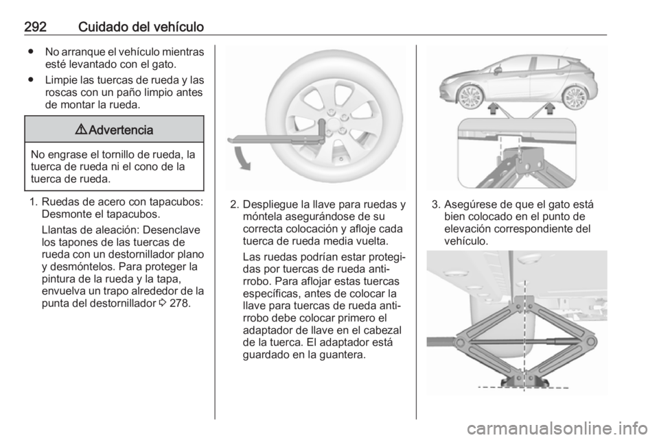 OPEL ASTRA K 2018.5 Manual de Instrucciones (in Spanish) 292Cuidado del vehículo●No arranque el vehículo mientras
esté levantado con el gato.
● Limpie las tuercas de rueda y las
roscas con un paño limpio antes
de montar la rueda.9 Advertencia
No eng OPEL ASTRA K 2018.5 Manual de Instrucciones (in Spanish) 292Cuidado del vehículo●No arranque el vehículo mientras
esté levantado con el gato.
● Limpie las tuercas de rueda y las
roscas con un paño limpio antes
de montar la rueda.9 Advertencia
No eng