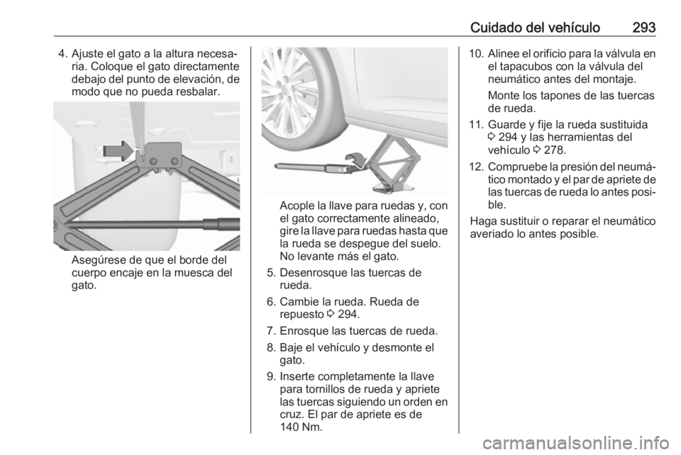 OPEL ASTRA K 2018.5 Manual de Instrucciones (in Spanish) Cuidado del vehículo2934. Ajuste el gato a la altura necesa‐ria. Coloque el gato directamente
debajo del punto de elevación, de modo que no pueda resbalar.
Asegúrese de que el borde del
cuerpo en OPEL ASTRA K 2018.5 Manual de Instrucciones (in Spanish) Cuidado del vehículo2934. Ajuste el gato a la altura necesa‐ria. Coloque el gato directamente
debajo del punto de elevación, de modo que no pueda resbalar.
Asegúrese de que el borde del
cuerpo en