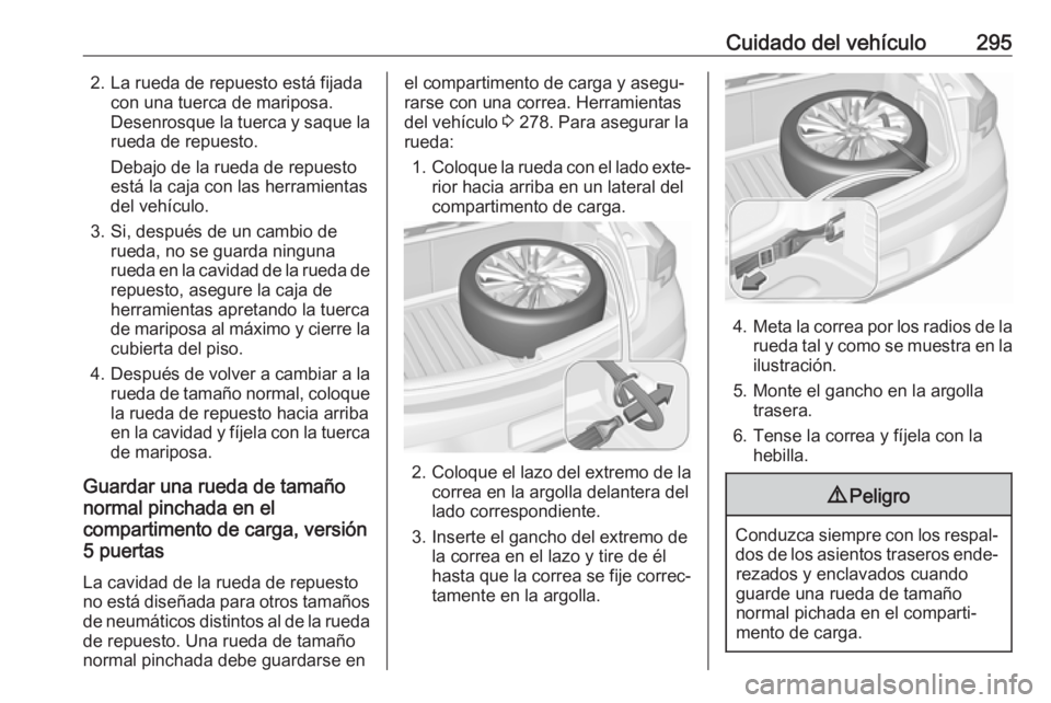 OPEL ASTRA K 2018.5 Manual de Instrucciones (in Spanish) Cuidado del vehículo2952. La rueda de repuesto está fijadacon una tuerca de mariposa.
Desenrosque la tuerca y saque la rueda de repuesto.
Debajo de la rueda de repuesto
está la caja con las herrami OPEL ASTRA K 2018.5 Manual de Instrucciones (in Spanish) Cuidado del vehículo2952. La rueda de repuesto está fijadacon una tuerca de mariposa.
Desenrosque la tuerca y saque la rueda de repuesto.
Debajo de la rueda de repuesto
está la caja con las herrami