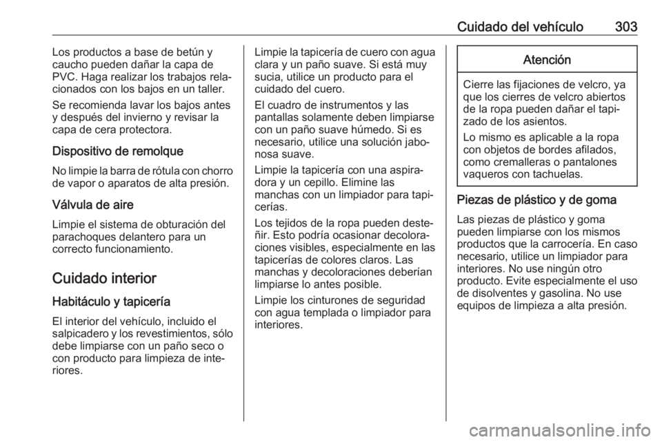 OPEL ASTRA K 2018.5 Manual de Instrucciones (in Spanish) Cuidado del vehículo303Los productos a base de betún y
caucho pueden dañar la capa de
PVC. Haga realizar los trabajos rela‐
cionados con los bajos en un taller.
Se recomienda lavar los bajos ante OPEL ASTRA K 2018.5 Manual de Instrucciones (in Spanish) Cuidado del vehículo303Los productos a base de betún y
caucho pueden dañar la capa de
PVC. Haga realizar los trabajos rela‐
cionados con los bajos en un taller.
Se recomienda lavar los bajos ante