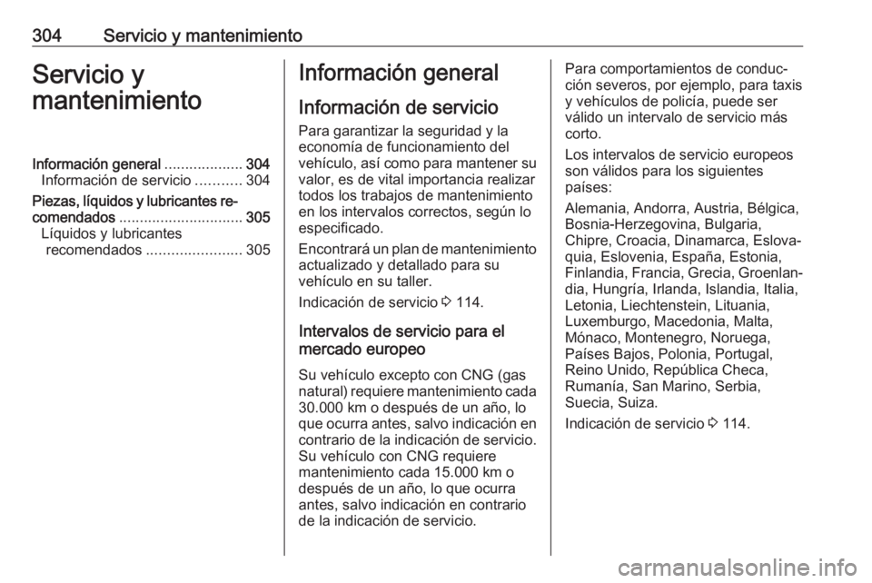 OPEL ASTRA K 2018.5 Manual de Instrucciones (in Spanish) 304Servicio y mantenimientoServicio y
mantenimientoInformación general ...................304
Información de servicio ...........304
Piezas, líquidos y lubricantes re‐
comendados ................ OPEL ASTRA K 2018.5 Manual de Instrucciones (in Spanish) 304Servicio y mantenimientoServicio y
mantenimientoInformación general ...................304
Información de servicio ...........304
Piezas, líquidos y lubricantes re‐
comendados ................