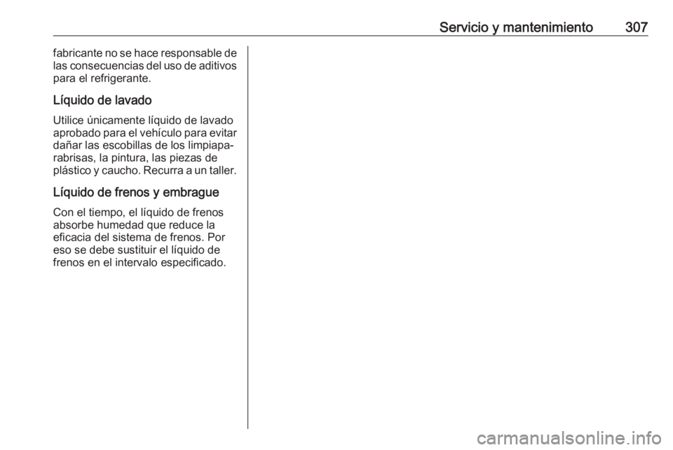 OPEL ASTRA K 2018.5  Manual de Instrucciones (in Spanish) Servicio y mantenimiento307fabricante no se hace responsable de
las consecuencias del uso de aditivos
para el refrigerante.
Líquido de lavadoUtilice únicamente líquido de lavadoaprobado para el veh