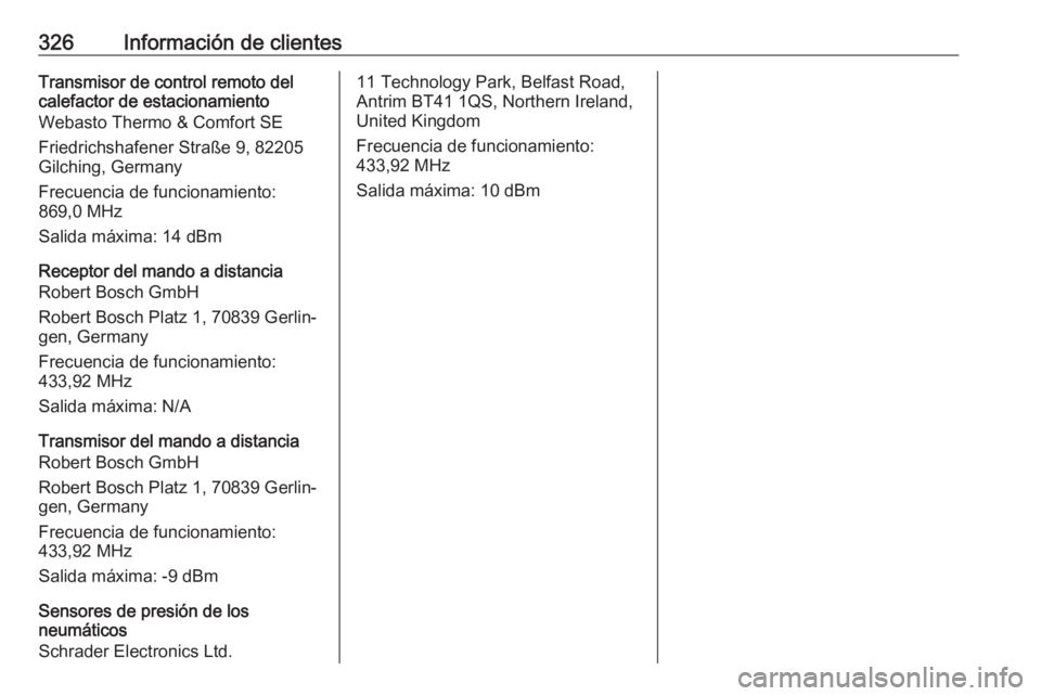 OPEL ASTRA K 2018.5 Manual de Instrucciones (in Spanish) 326Información de clientesTransmisor de control remoto del
calefactor de estacionamiento
Webasto Thermo & Comfort SE
Friedrichshafener Straße 9, 82205
Gilching, Germany
Frecuencia de funcionamiento: OPEL ASTRA K 2018.5 Manual de Instrucciones (in Spanish) 326Información de clientesTransmisor de control remoto del
calefactor de estacionamiento
Webasto Thermo & Comfort SE
Friedrichshafener Straße 9, 82205
Gilching, Germany
Frecuencia de funcionamiento: