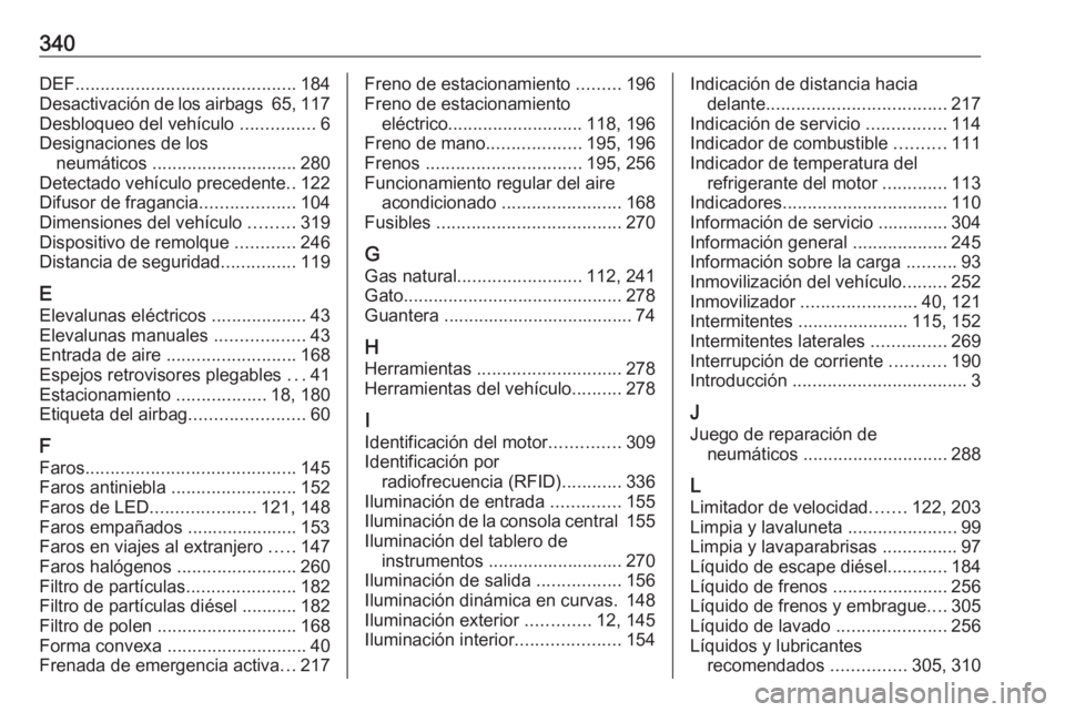 OPEL ASTRA K 2018.5  Manual de Instrucciones (in Spanish) 340DEF............................................ 184
Desactivación de los airbags  65, 117
Desbloqueo del vehículo  ...............6
Designaciones de los neumáticos  .............................