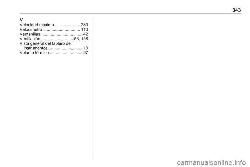OPEL ASTRA K 2018.5  Manual de Instrucciones (in Spanish) 343VVelocidad máxima ......................280
Velocímetro  ............................... 110
Ventanillas .................................... 42
Ventilación ............................ 56, 158
