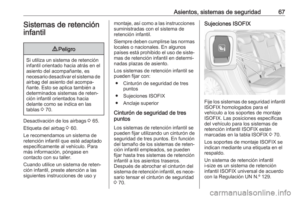 OPEL ASTRA K 2018.5 Manual de Instrucciones (in Spanish) Asientos, sistemas de seguridad67Sistemas de retencióninfantil9 Peligro
Si utiliza un sistema de retención
infantil orientado hacia atrás en el
asiento del acompañante, es
necesario desactivar el OPEL ASTRA K 2018.5 Manual de Instrucciones (in Spanish) Asientos, sistemas de seguridad67Sistemas de retencióninfantil9 Peligro
Si utiliza un sistema de retención
infantil orientado hacia atrás en el
asiento del acompañante, es
necesario desactivar el
