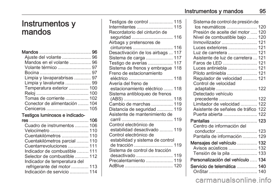 OPEL ASTRA K 2018.5  Manual de Instrucciones (in Spanish) Instrumentos y mandos95Instrumentos y
mandosMandos ........................................ 96
Ajuste del volante ......................96
Mandos en el volante ................96
Volante térmico ....