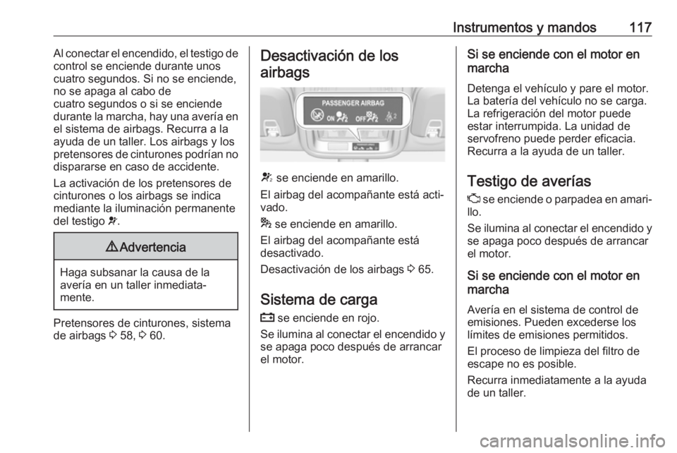 OPEL ASTRA K 2018.75 Manual de Instrucciones (in Spanish) Instrumentos y mandos117Al conectar el encendido, el testigo decontrol se enciende durante unos
cuatro segundos. Si no se enciende,
no se apaga al cabo de
cuatro segundos o si se enciende
durante la m OPEL ASTRA K 2018.75 Manual de Instrucciones (in Spanish) Instrumentos y mandos117Al conectar el encendido, el testigo decontrol se enciende durante unos
cuatro segundos. Si no se enciende,
no se apaga al cabo de
cuatro segundos o si se enciende
durante la m