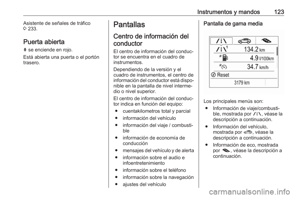 OPEL ASTRA K 2018.75  Manual de Instrucciones (in Spanish) Instrumentos y mandos123Asistente de señales de tráfico
3  233.
Puerta abierta
h  se enciende en rojo.
Está abierta una puerta o el portón
trasero.Pantallas
Centro de información del conductor
El