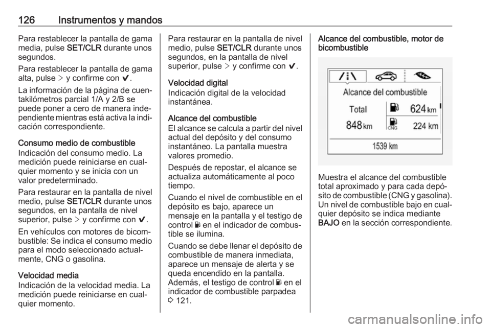 OPEL ASTRA K 2018.75  Manual de Instrucciones (in Spanish) 126Instrumentos y mandosPara restablecer la pantalla de gama
media, pulse  SET/CLR durante unos
segundos.
Para restablecer la pantalla de gama
alta, pulse  > y confirme con  9.
La información de la p