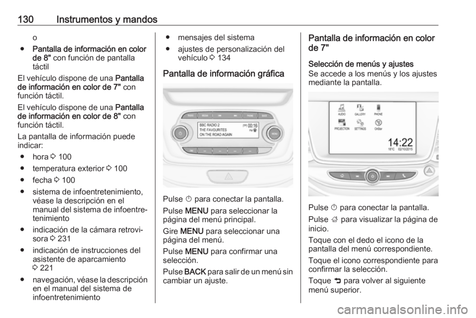 OPEL ASTRA K 2018.75 Manual de Instrucciones (in Spanish) 130Instrumentos y mandoso
● Pantalla de información en color
de 8" con función de pantalla
táctil
El vehículo dispone de una Pantalla
de información en color de 7" con
función táct OPEL ASTRA K 2018.75 Manual de Instrucciones (in Spanish) 130Instrumentos y mandoso
● Pantalla de información en color
de 8" con función de pantalla
táctil
El vehículo dispone de una Pantalla
de información en color de 7" con
función táct