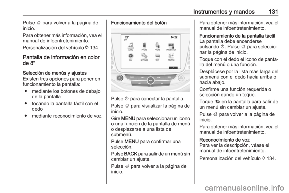 OPEL ASTRA K 2018.75 Manual de Instrucciones (in Spanish) Instrumentos y mandos131Pulse ; para volver a la página de
inicio.
Para obtener más información, vea el
manual de infoentretenimiento.
Personalización del vehículo 3 134.
Pantalla de informació OPEL ASTRA K 2018.75 Manual de Instrucciones (in Spanish) Instrumentos y mandos131Pulse ; para volver a la página de
inicio.
Para obtener más información, vea el
manual de infoentretenimiento.
Personalización del vehículo 3 134.
Pantalla de informació