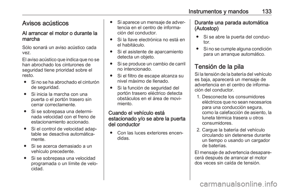 OPEL ASTRA K 2018.75 Manual de Instrucciones (in Spanish) Instrumentos y mandos133Avisos acústicosAl arrancar el motor o durante la
marcha
Sólo sonará un aviso acústico cada
vez.
El aviso acústico que indica que no se
han abrochado los cinturones de
seg OPEL ASTRA K 2018.75 Manual de Instrucciones (in Spanish) Instrumentos y mandos133Avisos acústicosAl arrancar el motor o durante la
marcha
Sólo sonará un aviso acústico cada
vez.
El aviso acústico que indica que no se
han abrochado los cinturones de
seg