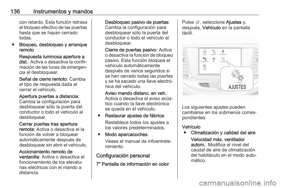 OPEL ASTRA K 2018.75 Manual de Instrucciones (in Spanish) 136Instrumentos y mandoscon retardo. Esta función retrasael bloqueo efectivo de las puertashasta que se hayan cerrado
todas.
● Bloqueo, desbloqueo y arranque
remoto
Respuesta luminosa apertura a
di OPEL ASTRA K 2018.75 Manual de Instrucciones (in Spanish) 136Instrumentos y mandoscon retardo. Esta función retrasael bloqueo efectivo de las puertashasta que se hayan cerrado
todas.
● Bloqueo, desbloqueo y arranque
remoto
Respuesta luminosa apertura a
di