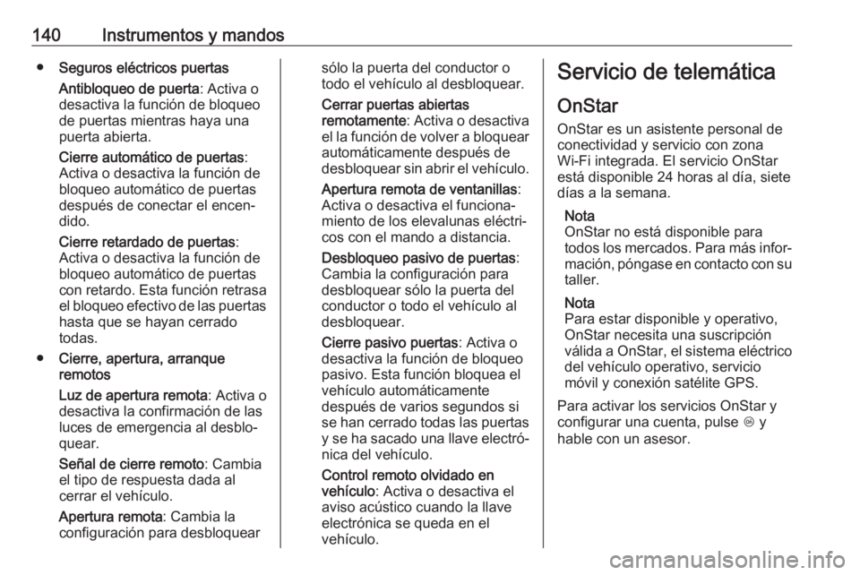 OPEL ASTRA K 2018.75 Manual de Instrucciones (in Spanish) 140Instrumentos y mandos●Seguros eléctricos puertas
Antibloqueo de puerta : Activa o
desactiva la función de bloqueo
de puertas mientras haya una
puerta abierta.
Cierre automático de puertas :
Ac OPEL ASTRA K 2018.75 Manual de Instrucciones (in Spanish) 140Instrumentos y mandos●Seguros eléctricos puertas
Antibloqueo de puerta : Activa o
desactiva la función de bloqueo
de puertas mientras haya una
puerta abierta.
Cierre automático de puertas :
Ac