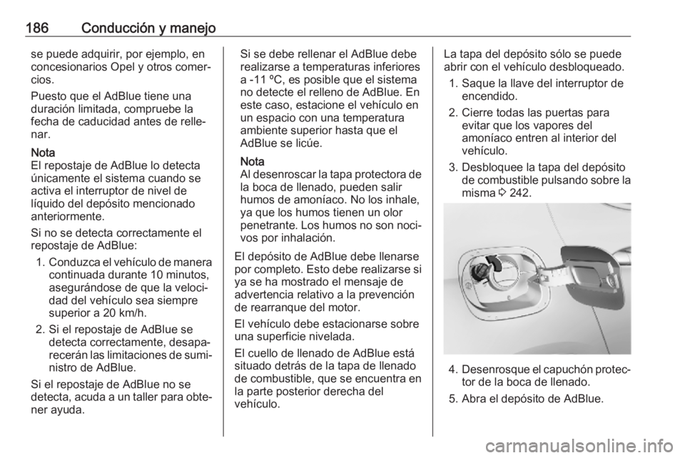 OPEL ASTRA K 2018.75  Manual de Instrucciones (in Spanish) 186Conducción y manejose puede adquirir, por ejemplo, en
concesionarios Opel y otros comer‐
cios.
Puesto que el AdBlue tiene una
duración limitada, compruebe la fecha de caducidad antes de relle�