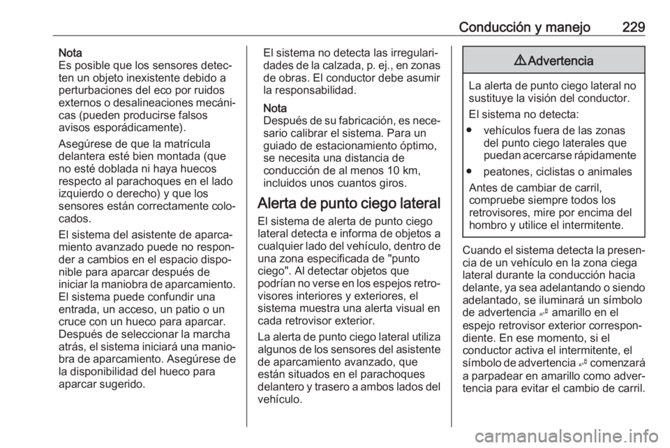 OPEL ASTRA K 2018.75 Manual de Instrucciones (in Spanish) Conducción y manejo229Nota
Es posible que los sensores detec‐
ten un objeto inexistente debido a
perturbaciones del eco por ruidos
externos o desalineaciones mecáni‐
cas (pueden producirse falso OPEL ASTRA K 2018.75 Manual de Instrucciones (in Spanish) Conducción y manejo229Nota
Es posible que los sensores detec‐
ten un objeto inexistente debido a
perturbaciones del eco por ruidos
externos o desalineaciones mecáni‐
cas (pueden producirse falso