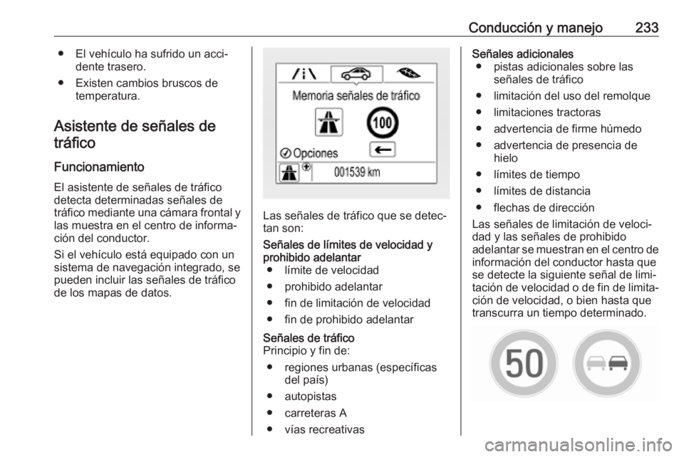 OPEL ASTRA K 2018.75 Manual de Instrucciones (in Spanish) Conducción y manejo233● El vehículo ha sufrido un acci‐dente trasero.
● Existen cambios bruscos de temperatura.
Asistente de señales de tráfico
Funcionamiento
El asistente de señales de tr OPEL ASTRA K 2018.75 Manual de Instrucciones (in Spanish) Conducción y manejo233● El vehículo ha sufrido un acci‐dente trasero.
● Existen cambios bruscos de temperatura.
Asistente de señales de tráfico
Funcionamiento
El asistente de señales de tr