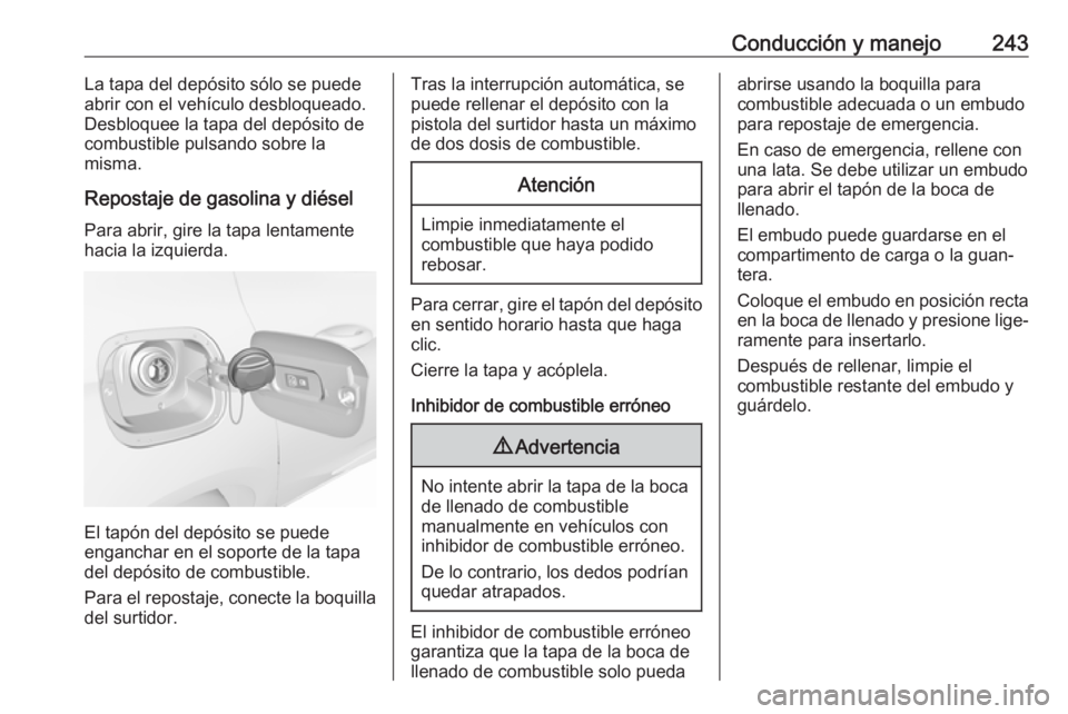 OPEL ASTRA K 2018.75 Manual de Instrucciones (in Spanish) Conducción y manejo243La tapa del depósito sólo se puede
abrir con el vehículo desbloqueado.
Desbloquee la tapa del depósito de
combustible pulsando sobre la
misma.
Repostaje de gasolina y diése OPEL ASTRA K 2018.75 Manual de Instrucciones (in Spanish) Conducción y manejo243La tapa del depósito sólo se puede
abrir con el vehículo desbloqueado.
Desbloquee la tapa del depósito de
combustible pulsando sobre la
misma.
Repostaje de gasolina y diése