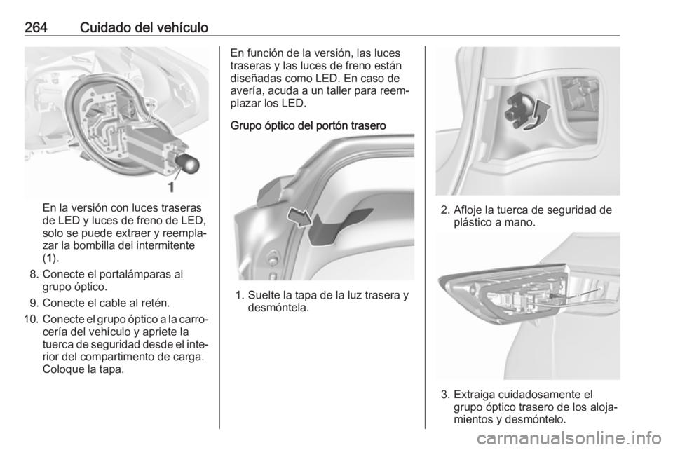 OPEL ASTRA K 2018.75 Manual de Instrucciones (in Spanish) 264Cuidado del vehículo
En la versión con luces traseras
de LED y luces de freno de LED,
solo se puede extraer y reempla‐
zar la bombilla del intermitente
( 1 ).
8. Conecte el portalámparas al gr OPEL ASTRA K 2018.75 Manual de Instrucciones (in Spanish) 264Cuidado del vehículo
En la versión con luces traseras
de LED y luces de freno de LED,
solo se puede extraer y reempla‐
zar la bombilla del intermitente
( 1 ).
8. Conecte el portalámparas al gr