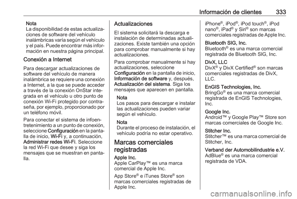 OPEL ASTRA K 2018.75 Manual de Instrucciones (in Spanish) Información de clientes333Nota
La disponibilidad de estas actualiza‐
ciones de software del vehículo
inalámbricas varía según el vehículo
y el país. Puede encontrar más infor‐
mación en n OPEL ASTRA K 2018.75 Manual de Instrucciones (in Spanish) Información de clientes333Nota
La disponibilidad de estas actualiza‐
ciones de software del vehículo
inalámbricas varía según el vehículo
y el país. Puede encontrar más infor‐
mación en n