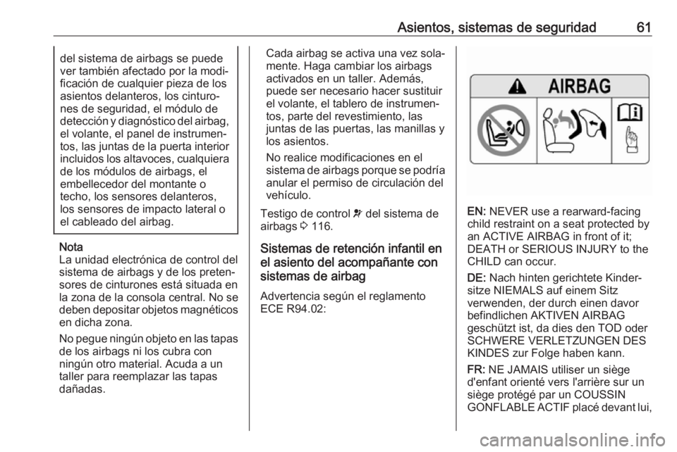OPEL ASTRA K 2018.75  Manual de Instrucciones (in Spanish) Asientos, sistemas de seguridad61del sistema de airbags se puede
ver también afectado por la modi‐
ficación de cualquier pieza de los
asientos delanteros, los cinturo‐
nes de seguridad, el módu