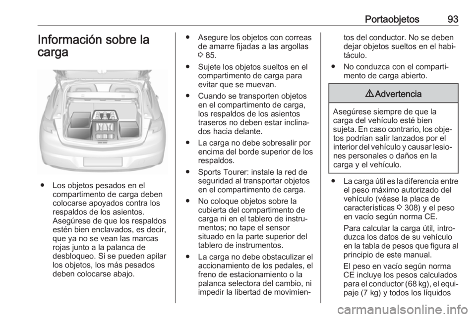 OPEL ASTRA K 2018.75  Manual de Instrucciones (in Spanish) Portaobjetos93Información sobre la
carga
● Los objetos pesados en el compartimento de carga deben
colocarse apoyados contra los
respaldos de los asientos.
Asegúrese de que los respaldos
estén bie