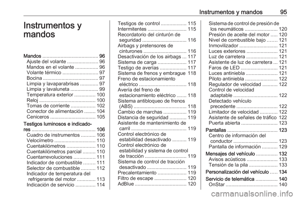 OPEL ASTRA K 2018.75 Manual de Instrucciones (in Spanish) Instrumentos y mandos95Instrumentos y
mandosMandos ........................................ 96
Ajuste del volante ......................96
Mandos en el volante ................96
Volante térmico .... OPEL ASTRA K 2018.75 Manual de Instrucciones (in Spanish) Instrumentos y mandos95Instrumentos y
mandosMandos ........................................ 96
Ajuste del volante ......................96
Mandos en el volante ................96
Volante térmico ....