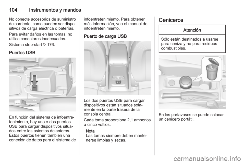 OPEL ASTRA K 2019  Manual de Instrucciones (in Spanish) 104Instrumentos y mandosNo conecte accesorios de suministro
de corriente, como pueden ser dispo‐
sitivos de carga eléctrica o baterías.
Para evitar daños en las tomas, no
utilice conectores inade