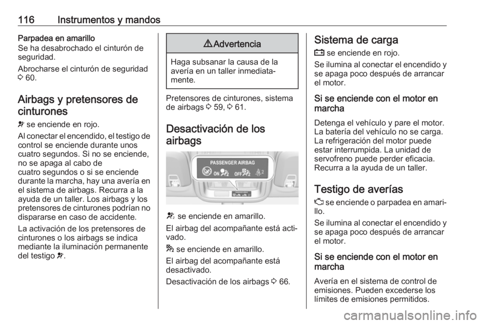 OPEL ASTRA K 2019  Manual de Instrucciones (in Spanish) 116Instrumentos y mandosParpadea en amarillo
Se ha desabrochado el cinturón de
seguridad.
Abrocharse el cinturón de seguridad
3  60.
Airbags y pretensores de cinturones
v  se enciende en rojo.
Al co