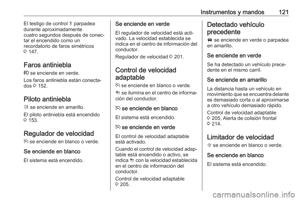 OPEL ASTRA K 2019 Manual de Instrucciones (in Spanish) Instrumentos y mandos121El testigo de control f parpadea
durante aproximadamente
cuatro segundos después de conec‐
tar el encendido como un
recordatorio de faros simétricos
3 147.
Faros antiniebl OPEL ASTRA K 2019 Manual de Instrucciones (in Spanish) Instrumentos y mandos121El testigo de control f parpadea
durante aproximadamente
cuatro segundos después de conec‐
tar el encendido como un
recordatorio de faros simétricos
3 147.
Faros antiniebl