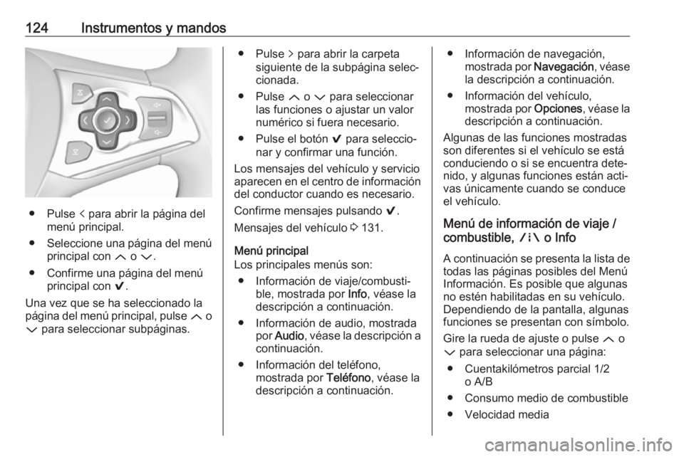 OPEL ASTRA K 2019 Manual de Instrucciones (in Spanish) 124Instrumentos y mandos
● Pulse p para abrir la página del
menú principal.
● Seleccione una página del menú
principal con Q o P .
● Confirme una página del menú principal con 9.
Una vez OPEL ASTRA K 2019 Manual de Instrucciones (in Spanish) 124Instrumentos y mandos
● Pulse p para abrir la página del
menú principal.
● Seleccione una página del menú
principal con Q o P .
● Confirme una página del menú principal con 9.
Una vez