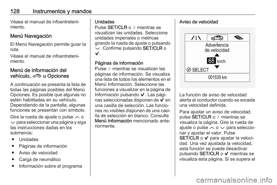 OPEL ASTRA K 2019 Manual de Instrucciones (in Spanish) 128Instrumentos y mandosVéase el manual de infoentreteni‐
miento.
Menú Navegación El Menú Navegación permite guiar la
ruta.
Véase el manual de infoentreteni‐
miento.
Menú de información de OPEL ASTRA K 2019 Manual de Instrucciones (in Spanish) 128Instrumentos y mandosVéase el manual de infoentreteni‐
miento.
Menú Navegación El Menú Navegación permite guiar la
ruta.
Véase el manual de infoentreteni‐
miento.
Menú de información de