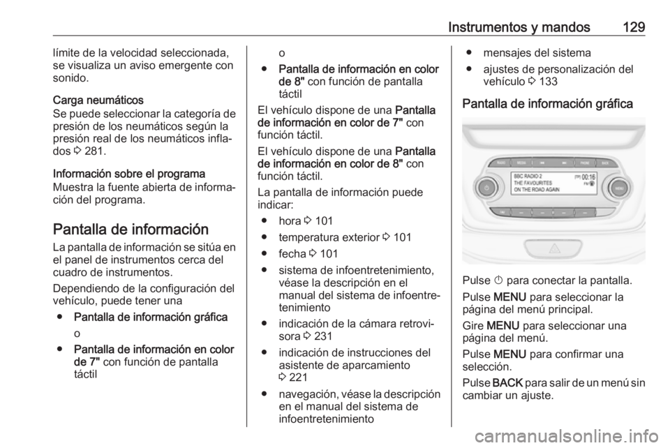 OPEL ASTRA K 2019 Manual de Instrucciones (in Spanish) Instrumentos y mandos129límite de la velocidad seleccionada,
se visualiza un aviso emergente con
sonido.
Carga neumáticos
Se puede seleccionar la categoría de
presión de los neumáticos según la
OPEL ASTRA K 2019 Manual de Instrucciones (in Spanish) Instrumentos y mandos129límite de la velocidad seleccionada,
se visualiza un aviso emergente con
sonido.
Carga neumáticos
Se puede seleccionar la categoría de
presión de los neumáticos según la