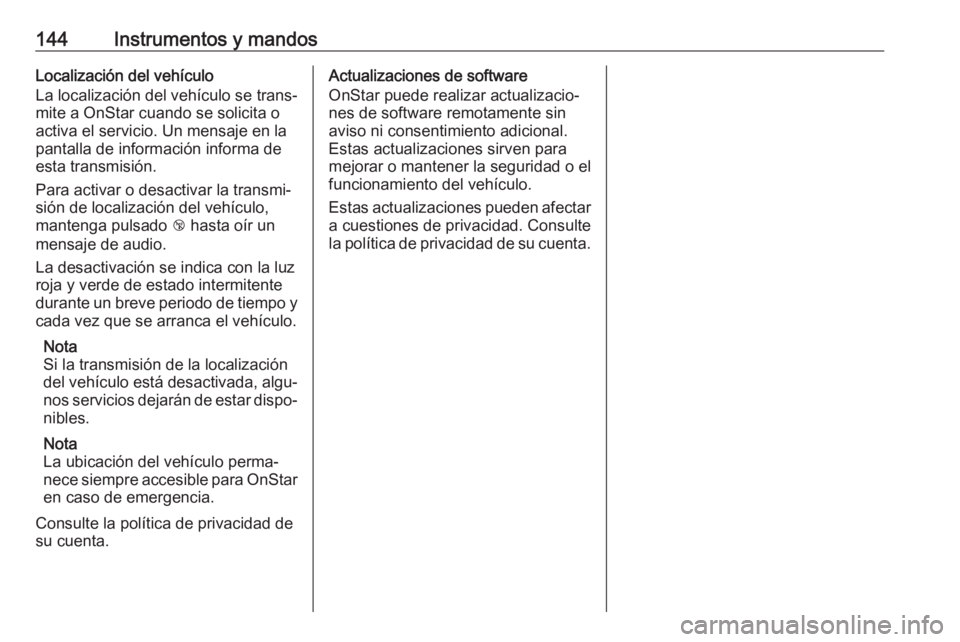 OPEL ASTRA K 2019 Manual de Instrucciones (in Spanish) 144Instrumentos y mandosLocalización del vehículo
La localización del vehículo se trans‐
mite a OnStar cuando se solicita o
activa el servicio. Un mensaje en la
pantalla de información informa OPEL ASTRA K 2019 Manual de Instrucciones (in Spanish) 144Instrumentos y mandosLocalización del vehículo
La localización del vehículo se trans‐
mite a OnStar cuando se solicita o
activa el servicio. Un mensaje en la
pantalla de información informa