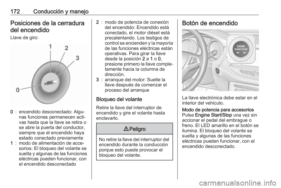 OPEL ASTRA K 2019  Manual de Instrucciones (in Spanish) 172Conducción y manejoPosiciones de la cerraduradel encendido
Llave de giro:0:encendido desconectado: Algu‐
nas funciones permanecen acti‐
vas hasta que la llave se retira o
se abre la puerta del