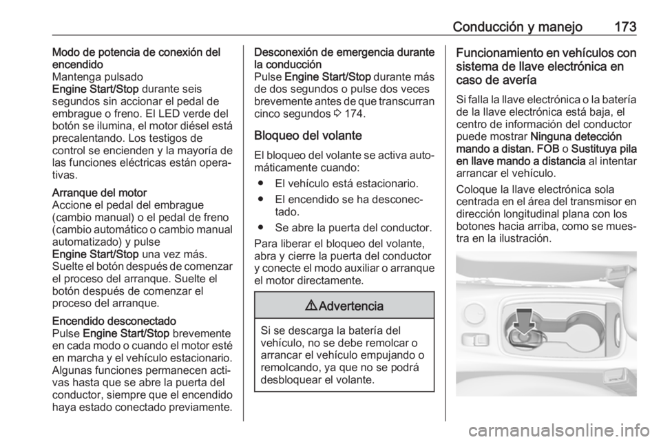 OPEL ASTRA K 2019  Manual de Instrucciones (in Spanish) Conducción y manejo173Modo de potencia de conexión del
encendido
Mantenga pulsado
Engine Start/Stop  durante seis
segundos sin accionar el pedal de
embrague o freno. El LED verde del
botón se ilumi